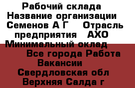 Рабочий склада › Название организации ­ Семенов А.Г. › Отрасль предприятия ­ АХО › Минимальный оклад ­ 18 000 - Все города Работа » Вакансии   . Свердловская обл.,Верхняя Салда г.